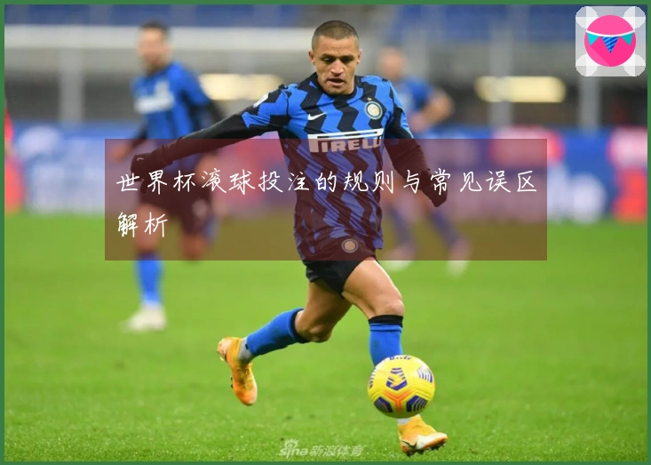 世界杯滚球投注的规则与常见误区解析