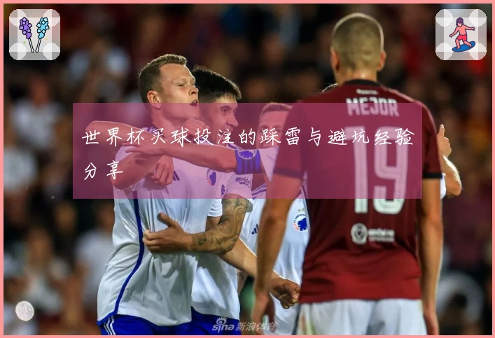 世界杯买球投注的踩雷与避坑经验分享